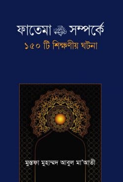 ফাতেমা রা. সম্পর্কে ১৫০টি শিক্ষনীয় ঘটনা