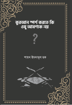 কুরআন স্পর্শ করতে কি ওযু আবশ্যক নয়