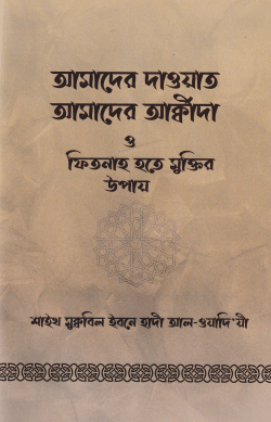 আমাদের দাওয়াত আমাদের আক্বীদা ও ফিতনাহ হতে মুক্তির উপায়