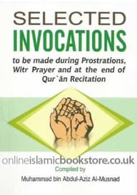 SELECTED INVOCATIONS TO BE MADE DURING PROSTRATIONS , WITR PRAYER AND AT THE END OF QURAN RECITATION